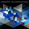 Brian Rife - Use Somebody Else (Joe B Mix) - Single