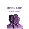 Mind & Ears - White Noise