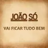 João Só - Vai Ficar Tudo Bem - Single