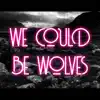 AXOLOTL - We Could Be Wolves