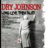 Dry Johnson - Long Live Them Blues