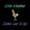 Cris Medina - Dame Las to Go - Single