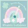 Ukulele Lullabies - Dream, Dream Away - Single