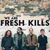 Fresh Kills - We Are