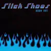 Slick Shoes - Burn Out