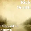 Rick Smith - I Should’ve Known - Single