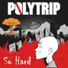 Polytrip - So Hard - Single