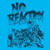 No Reaction - No Reaction