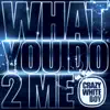 Crazy White Boy - What You Do 2 Me - Single