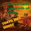 Tokyo Jazz House - Crossroads labyrinth of brain