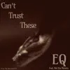 EQ - Can’t Trust These - Single (feat. Ant Tha Munsta) - Single