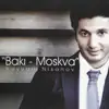 Xəyyam Nisanov - Bakı - Moskva