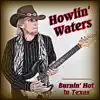 Howlin' Waters - Burnin' Hot in Texas