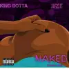 KING DOTTA - Naked (feat. Juice) [Interlude] - Single