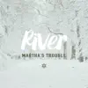 Martha's Trouble - River - Single