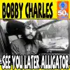 Bobby Charles - See You Later Alligator (Digitally Remastered) - Single