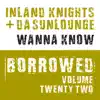 Inland Knights & Da Sunlounge - Borrowed, Vol. 22: Wanna Know - Single