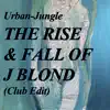 Urban-Jungle - The Rise and Fall of J Blond (Club Edit) - Single