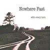 Nowhere Fast - With Every Turn