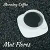 Mat Flores - Morning Coffee