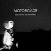 MOTORCADE - See You In the Nothing