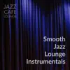 Jazz Cafe Lounge - Smooth Jazz Lounge Instrumentals