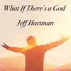 Jeff Hartman - What If There's a God - Single