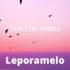 Leporamelo - Don't Be Meme - Single