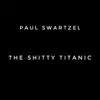 Paul Swartzel - The S****y Titanic