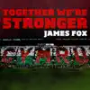 James Fox - Together We're Stronger - Single