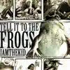 I AM THE KID - Tell It To the Frogs