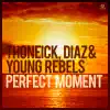 Thoneick, Diaz & Young Rebels - Perfect Moment