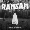 Ransam - What Are You So Afraid Of?