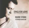 Mark Stone & Stephen Barlow - English Love: Songs of Passion, Pain & Pleasure