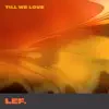 LEF. - Till We Love - Single