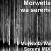 Morwetla wa seremi - Morwetla Wa Seremi MIX