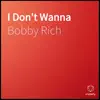 Bobby Rich - I Don't Wanna - Single