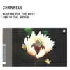 Channels - Waiting for the Next End of the World