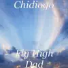 Chidiogo - Fly High Dad - Single