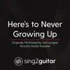 Sing2Guitar - Here's to Never Growing Up (Originally Performed By Avril Lavigne) [Acoustic Guitar Karaoke] - Single