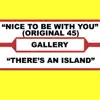 Gallery - Nice To Be With You (Original 45) & There's An Island