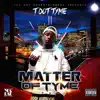 T Dot Tyme - Matter of Tyme