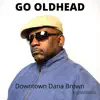 Downtown Dana Brown - Go Oldhead - Single