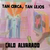 Calo Alvarado - Tan cerca Tan lejos - Single